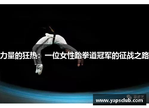 力量的狂热：一位女性跆拳道冠军的征战之路